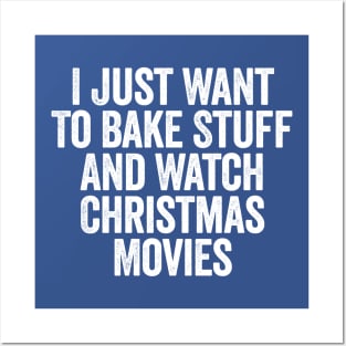 I Just Want To Bake Stuff And Watch Christmas Movies White Posters and Art